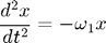 $$ \frac{d^2x}{dt^2} = -\omega_1 x $$