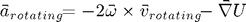 $$ \vec{a}_{rotating} = -2\vec{\omega}\times\vec{v}_{rotating}-\vec{\nabla}U $$